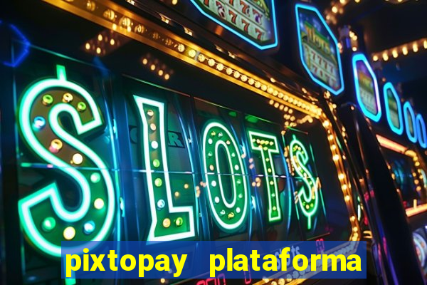 pixtopay plataforma de jogos